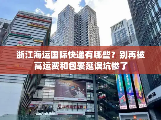 浙江海运国际快递有哪些？别再被高运费和包裹延误坑惨了