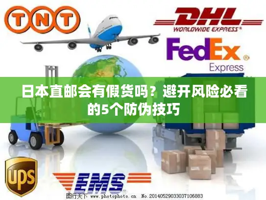 日本直邮会有假货吗？避开风险必看的5个防伪技巧