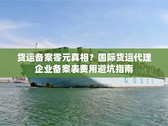 货运备案零元真相？国际货运代理企业备案表费用避坑指南
