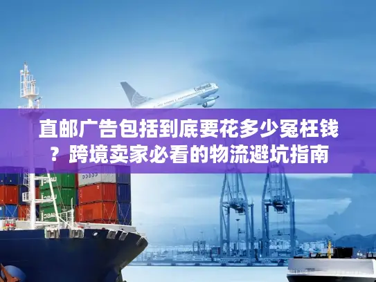 直邮广告包括到底要花多少冤枉钱？跨境卖家必看的物流避坑指南