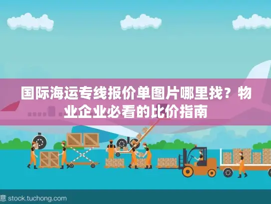 国际海运专线报价单图片哪里找？物业企业必看的比价指南