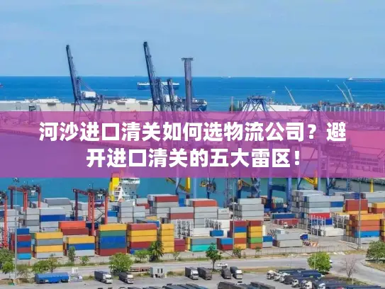 河沙进口清关如何选物流公司？避开进口清关的五大雷区！