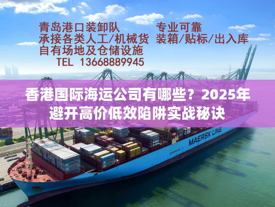 香港国际海运公司有哪些？2025年避开高价低效陷阱实战秘诀