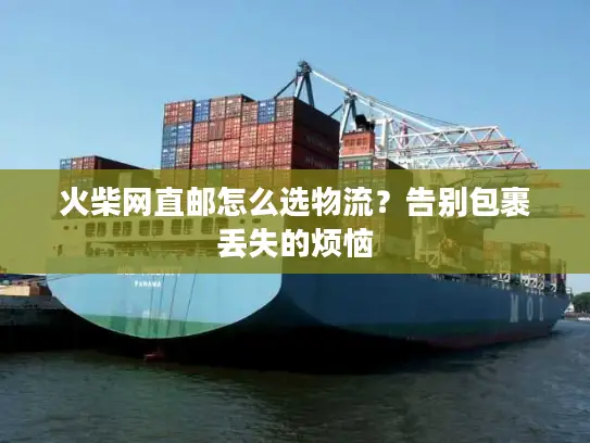 火柴网直邮怎么选物流？告别包裹丢失的烦恼