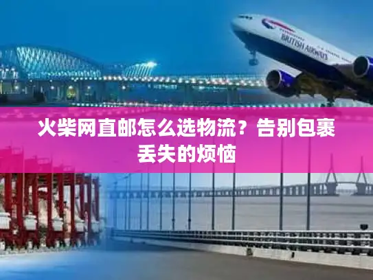火柴网直邮怎么选物流？告别包裹丢失的烦恼