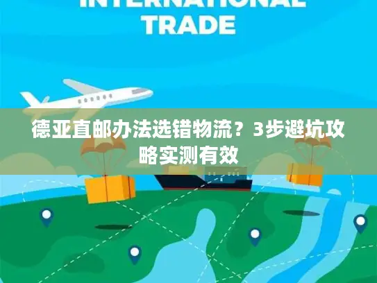 德亚直邮办法选错物流？3步避坑攻略实测有效