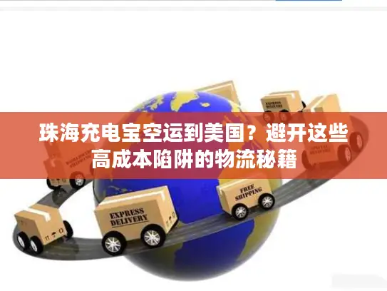 珠海充电宝空运到美国？避开这些高成本陷阱的物流秘籍