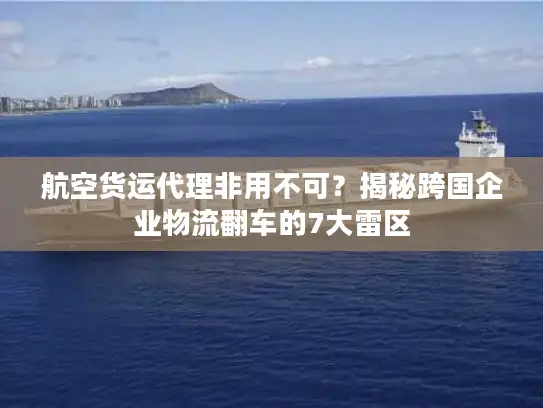 航空货运代理非用不可？揭秘跨国企业物流翻车的7大雷区