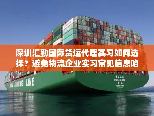 深圳汇勤国际货运代理实习如何选择？避免物流企业实习常见信息陷阱！