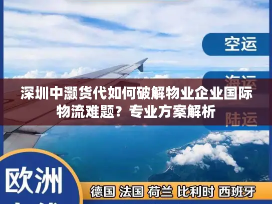 深圳中灏货代如何破解物业企业国际物流难题？专业方案解析