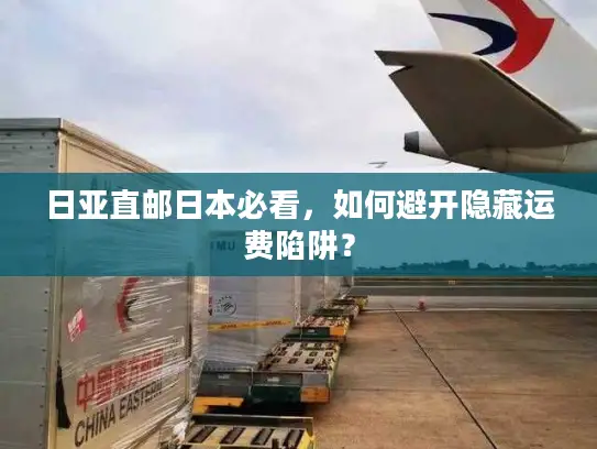 日亚直邮日本必看，如何避开隐藏运费陷阱？