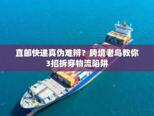 直邮快递真伪难辨？跨境老鸟教你3招拆穿物流陷阱