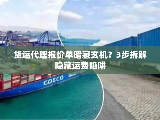 货运代理报价单暗藏玄机？3步拆解隐藏运费陷阱
