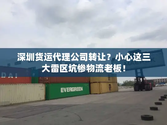 深圳货运代理公司转让？小心这三大雷区坑惨物流老板！