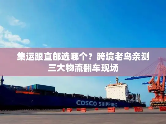 集运跟直邮选哪个？跨境老鸟亲测三大物流翻车现场