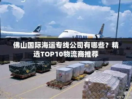 佛山国际海运专线公司有哪些？精选TOP10物流商推荐