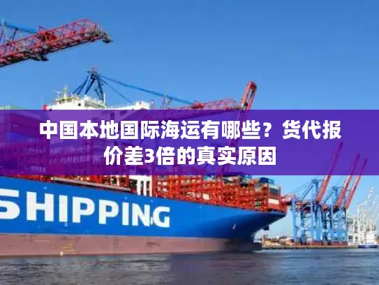 中国本地国际海运有哪些？货代报价差3倍的真实原因