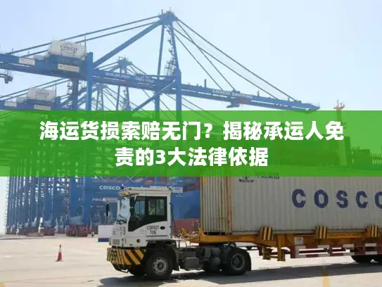 海运货损索赔无门?揭秘承运人免责的3大法律依据 海运货损索赔无门?揭秘承运人免责的3大法律依据