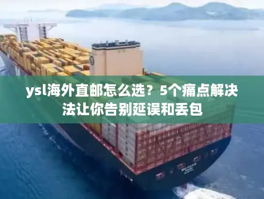 ysl海外直邮怎么选？5个痛点解决法让你告别延误和丢包