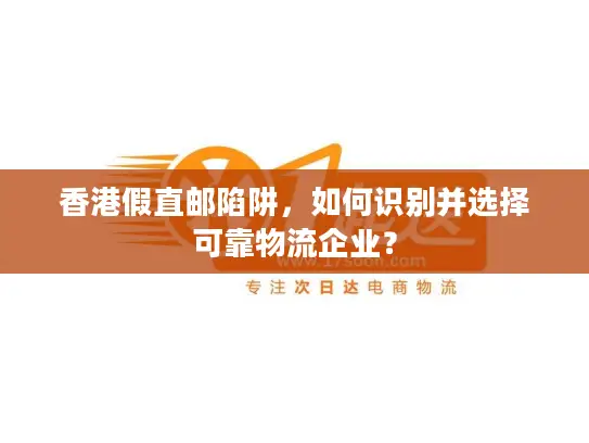香港假直邮陷阱，如何识别并选择可靠物流企业？