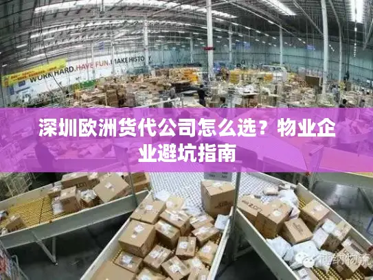 深圳欧洲货代公司怎么选？物业企业避坑指南