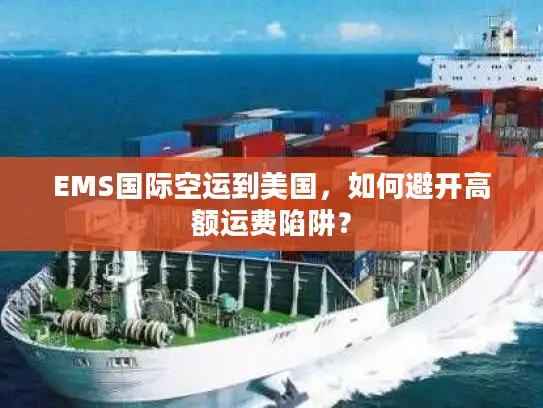 EMS国际空运到美国，如何避开高额运费陷阱？