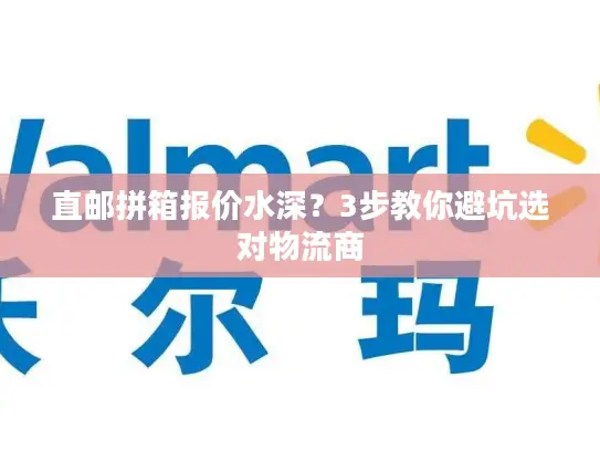 直邮拼箱报价水深？3步教你避坑选对物流商