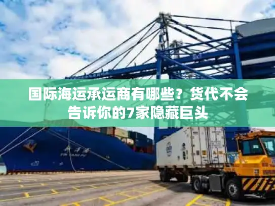 国际海运承运商有哪些？货代不会告诉你的7家隐藏巨头