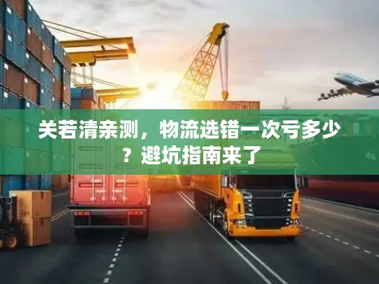 关若清亲测，物流选错一次亏多少？避坑指南来了