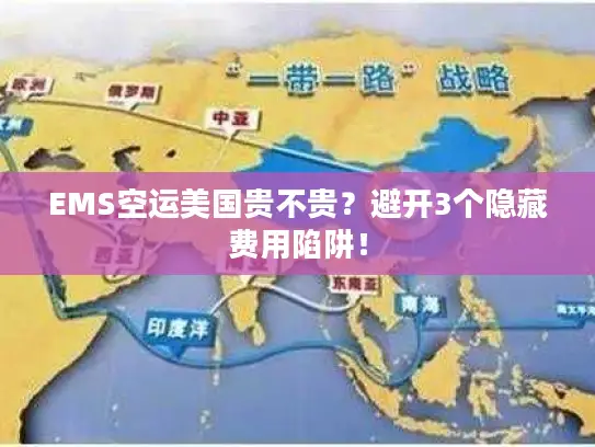 EMS空运美国贵不贵？避开3个隐藏费用陷阱！