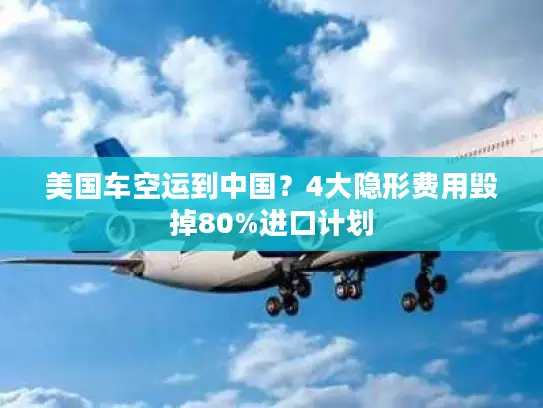 美国车空运到中国？4大隐形费用毁掉80%进口计划