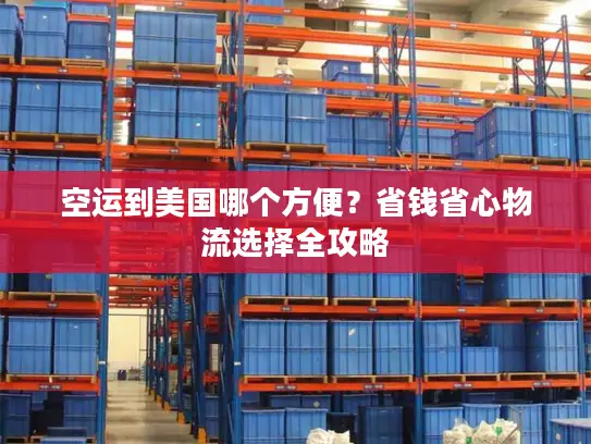 空运到美国哪个方便？省钱省心物流选择全攻略