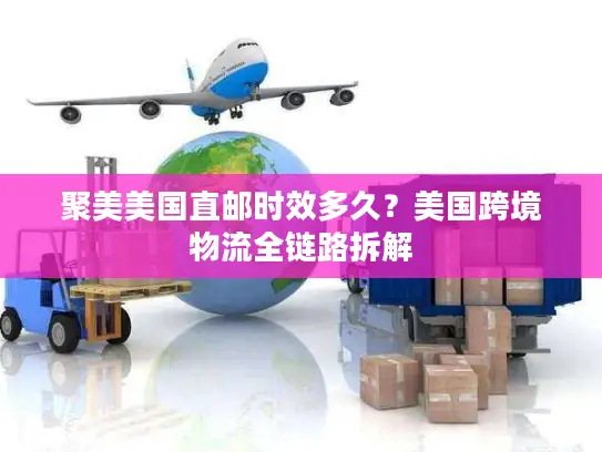 聚美美国直邮时效多久？美国跨境物流全链路拆解