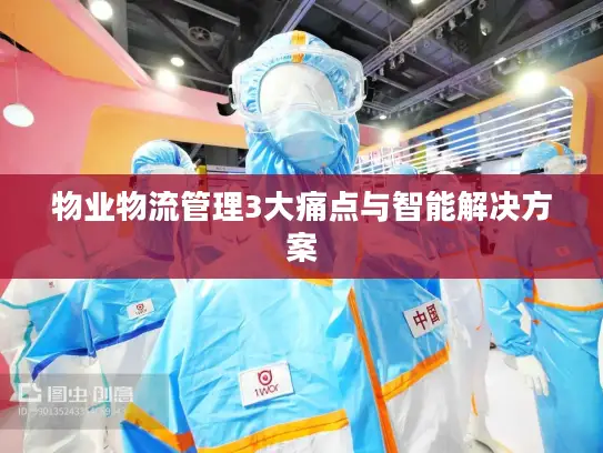 物业物流管理3大痛点与智能解决方案