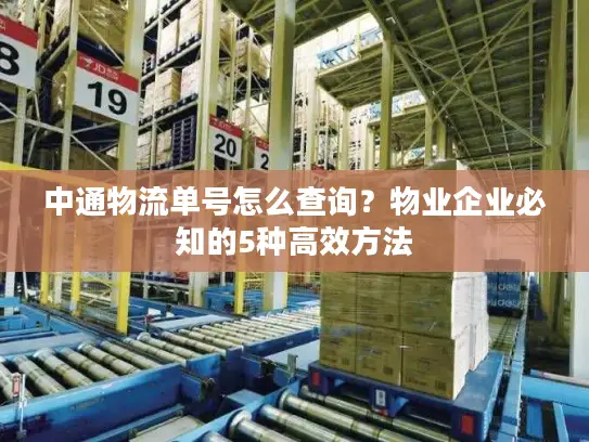 中通物流单号怎么查询？物业企业必知的5种高效方法