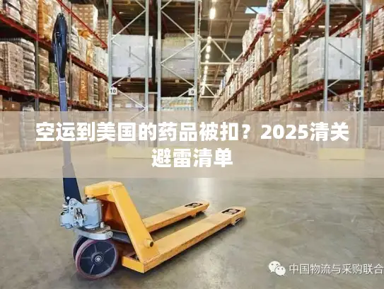 空运到美国的药品被扣？2025清关避雷清单