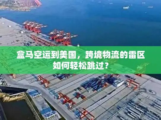 盒马空运到美国，跨境物流的雷区如何轻松跳过？