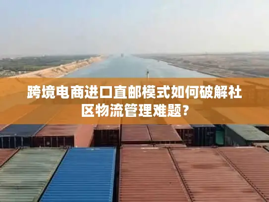 跨境电商进口直邮模式如何破解社区物流管理难题？