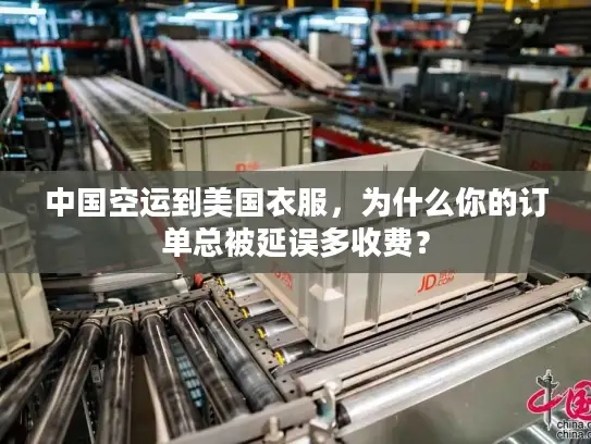 中国空运到美国衣服，为什么你的订单总被延误多收费？