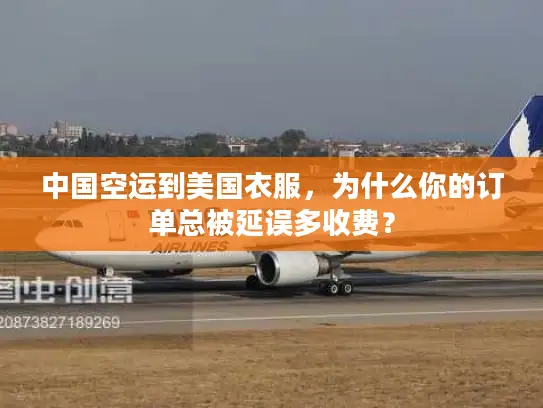 中国空运到美国衣服，为什么你的订单总被延误多收费？