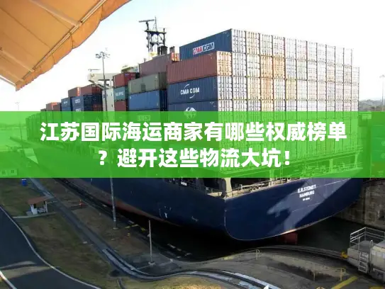 江苏国际海运商家有哪些权威榜单？避开这些物流大坑！