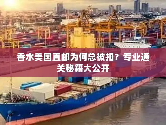 香水美国直邮为何总被扣？专业通关秘籍大公开