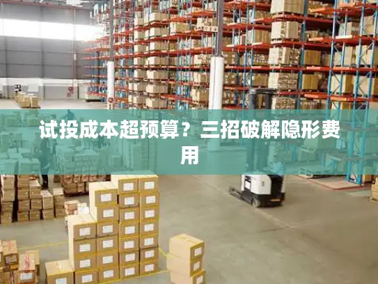 试投成本超预算？三招破解隐形费用