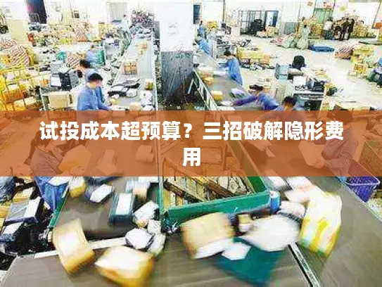 试投成本超预算？三招破解隐形费用
