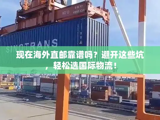 现在海外直邮靠谱吗？避开这些坑，轻松选国际物流！