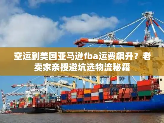 空运到美国亚马逊fba运费飙升？老卖家亲授避坑选物流秘籍