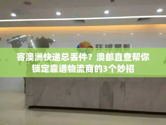 寄澳洲快递总丢件？澳邮直查帮你锁定靠谱物流商的3个妙招