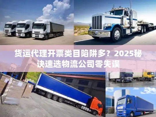 货运代理开票类目陷阱多？2025秘诀速选物流公司零失误