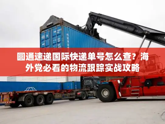 圆通速递国际快递单号怎么查？海外党必看的物流跟踪实战攻略