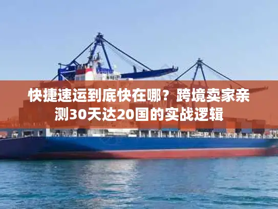快捷速运到底快在哪？跨境卖家亲测30天达20国的实战逻辑